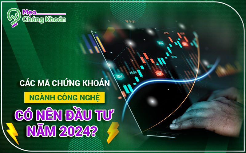 Các mã chứng khoán ngành công nghệ - Có nên đầu tư năm 2024?